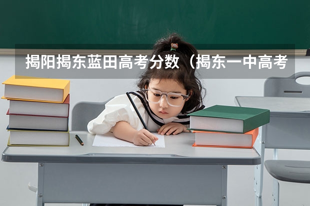 揭阳揭东蓝田高考分数（揭东一中高考成绩）