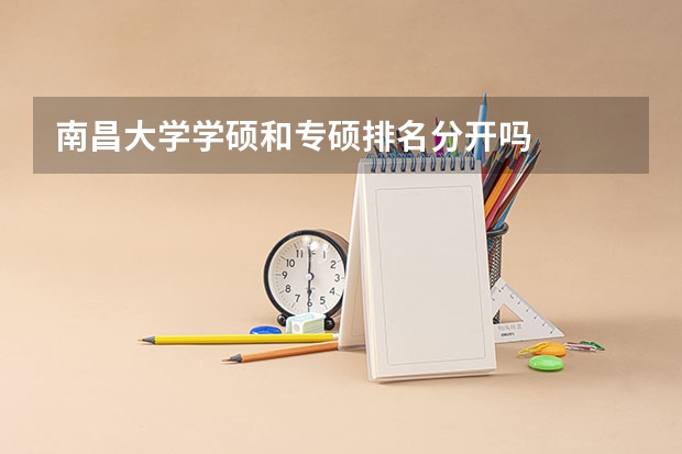 南昌大学学硕和专硕排名分开吗