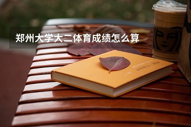 郑州大学大二体育成绩怎么算