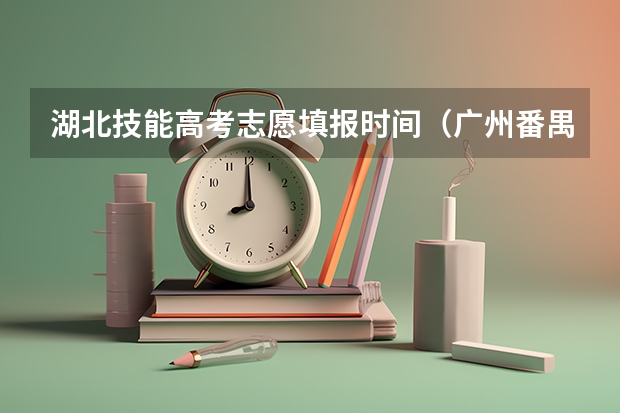 湖北技能高考志愿填报时间（广州番禺职业技术学院春季高考招生简章）