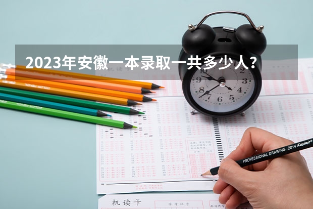2023年安徽一本录取一共多少人？有多少人上一本？