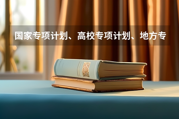 国家专项计划、高校专项计划、地方专项计划有什么区别？