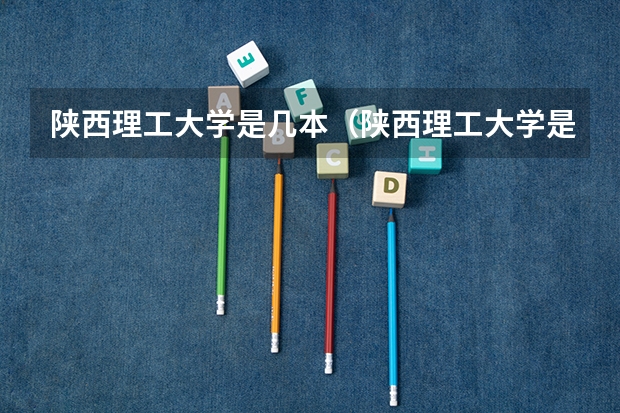 陕西理工大学是几本（陕西理工大学是一本还是二本？）