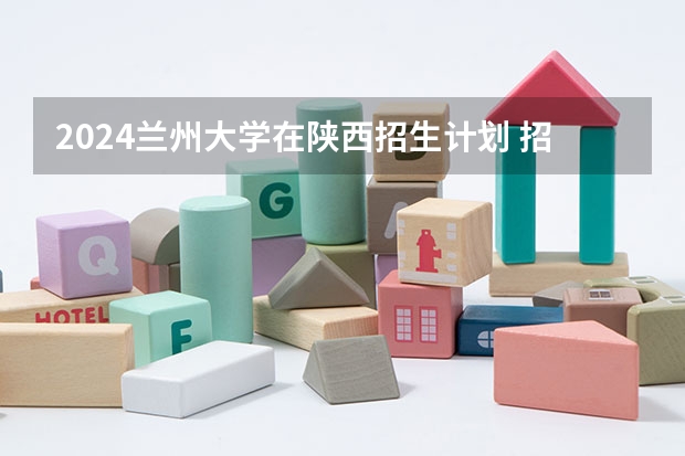 2024兰州大学在陕西招生计划 招多少人