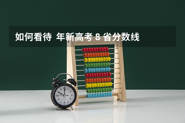 如何看待  年新高考 8 省分数线？