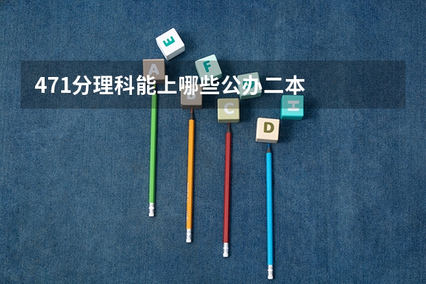 471分理科能上哪些公办二本