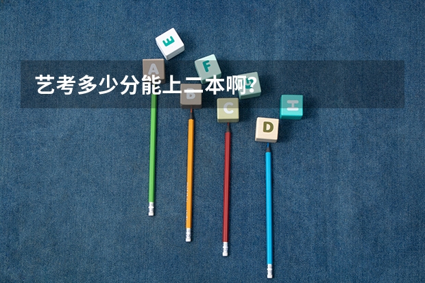 艺考多少分能上二本啊？