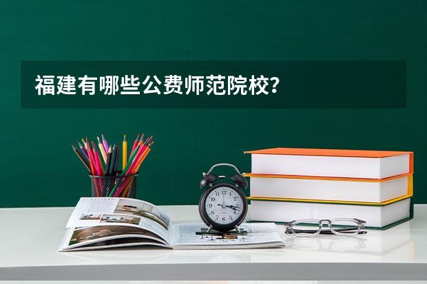 福建有哪些公费师范院校？