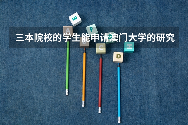 三本院校的学生能申请澳门大学的研究生吗？我学的是学前教育