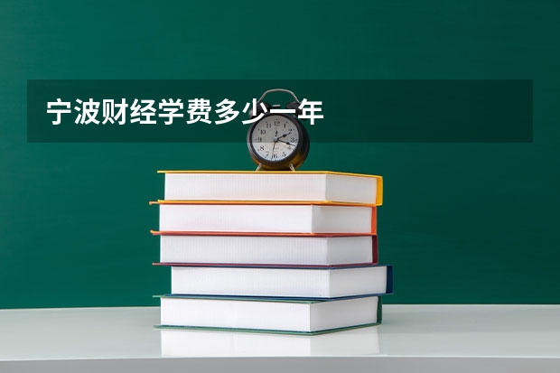 宁波财经学费多少一年