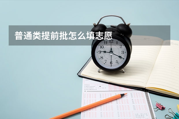 普通类提前批怎么填志愿
