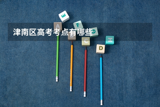 津南区高考考点有哪些
