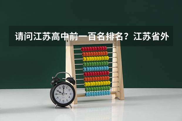 请问江苏高中前一百名排名？江苏省外国语学校（苏州的那个）如何？