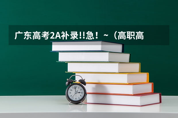 广东高考2A补录!!急!~(高职高考时间改动,据说1月份就开始考比以往提前了5个月)