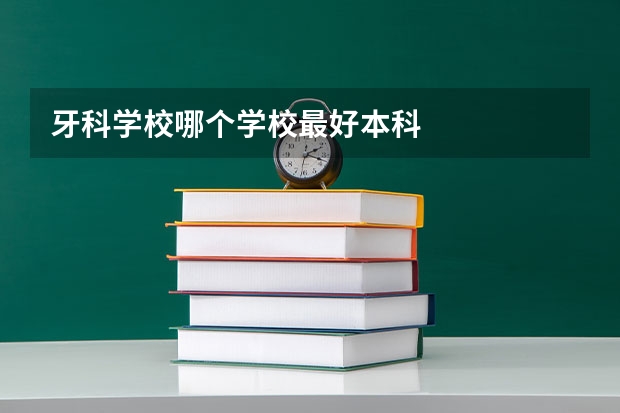 牙科学校哪个学校最好本科