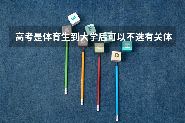 高考是体育生到大学后可以不选有关体育的专业吗？体育有些什么专业
