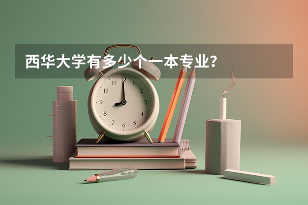 西华大学有多少个一本专业？