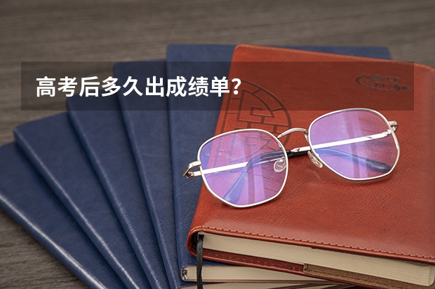 高考后多久出成绩单？
