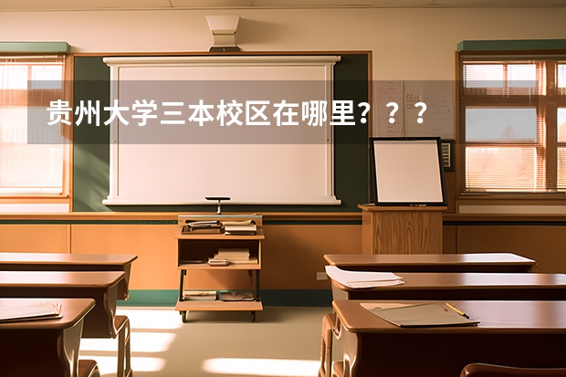 贵州大学三本校区在哪里???