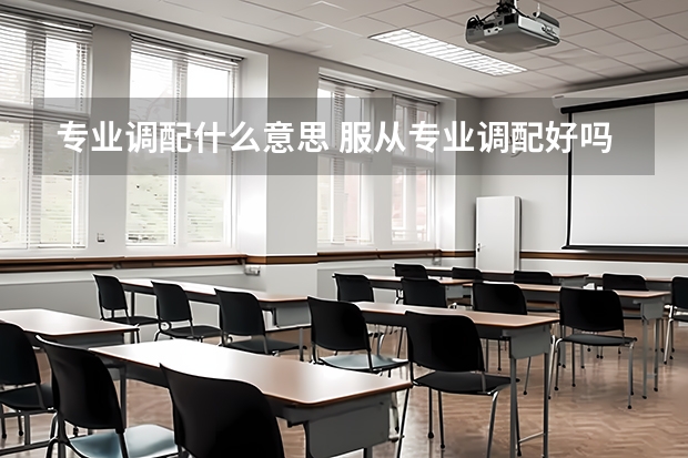 专业调配什么意思 服从专业调配好吗