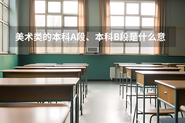 美术类的本科A段、本科B段是什么意思啊？