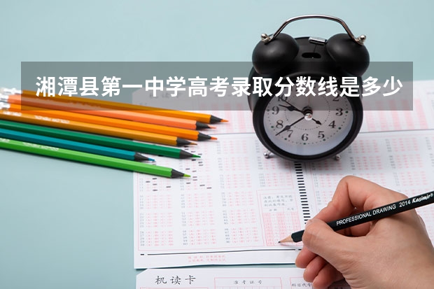 湘潭县第一中学高考录取分数线是多少？