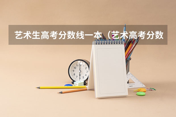 艺术生高考分数线一本（艺术高考分数线）
