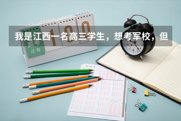 我是江西一名高三学生，想考军校，但本人的分数大概在二本到一本分数线之间，想问一下有什么军校适合我。