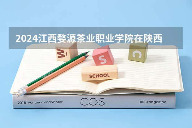 2024江西婺源茶业职业学院在陕西招生计划 招多少人