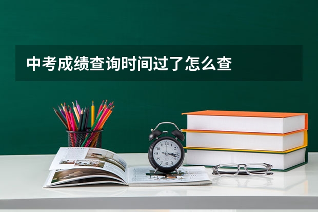 中考成绩查询时间过了怎么查