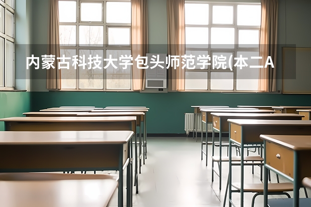 内蒙古科技大学包头师范学院(本二A)分数线 内蒙古科技大学包头师范学院分数线