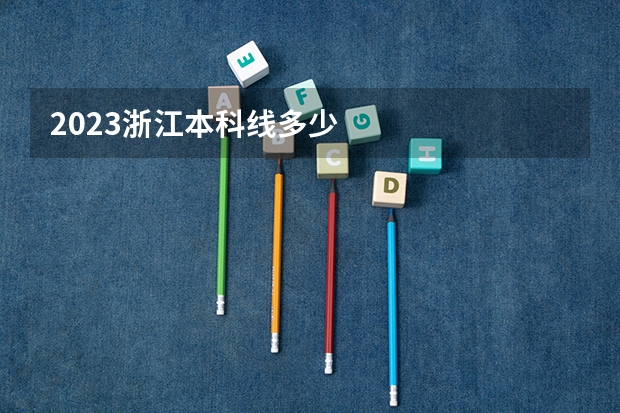 2023浙江本科线多少