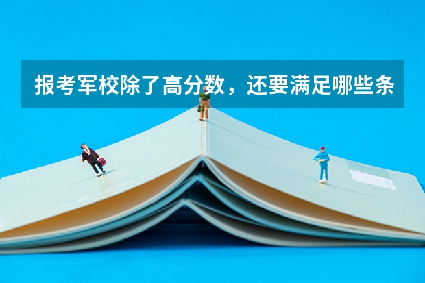 报考军校除了高分数，还要满足哪些条件？