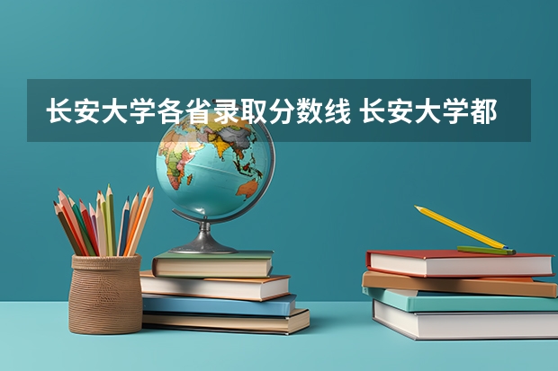 长安大学各省录取分数线 长安大学都柏林学院录取分数线？