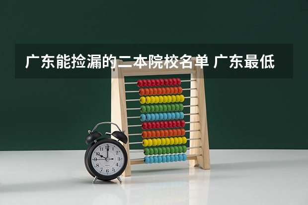 广东能捡漏的二本院校名单 广东最低分二本大学-广东分数最低的本科大学公办（物理历史）
