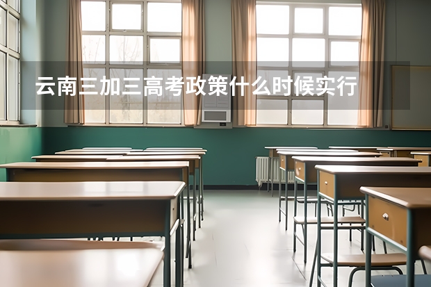 云南三加三高考政策什么时候实行