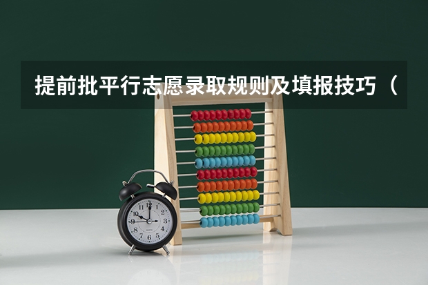 提前批平行志愿录取规则及填报技巧（提前批是顺序志愿还是平行志愿？）