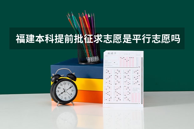 福建本科提前批征求志愿是平行志愿吗？