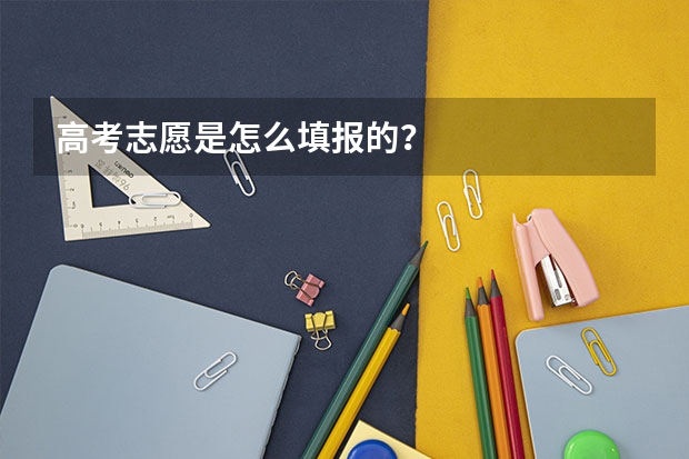 高考志愿是怎么填报的？