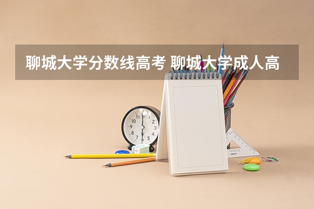 聊城大学分数线高考 聊城大学成人高考分数线2023年