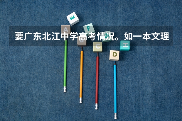 要广东北江中学高考情况。如一本文理各人数。另国防科技大学在广东文理分数线(以下高校在高考广东文科的录取情况)