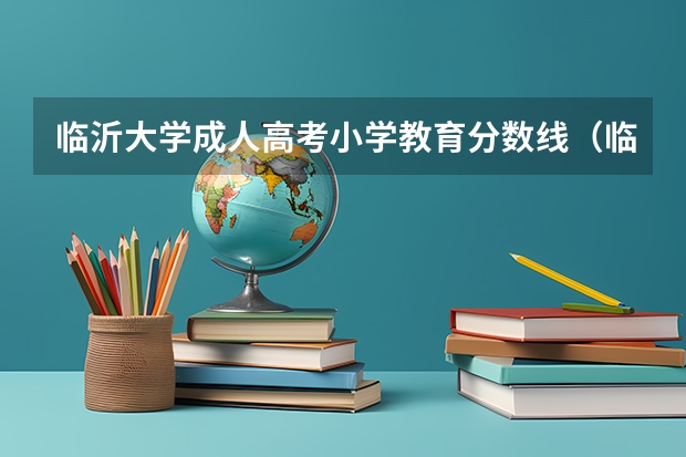 临沂大学成人高考小学教育分数线（临沂大学高考分数线）