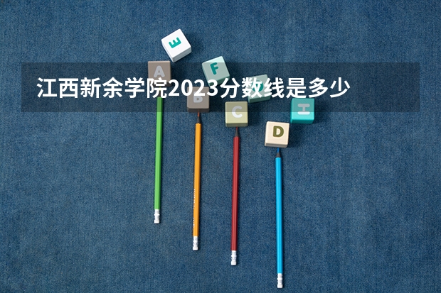 江西新余学院2023分数线是多少