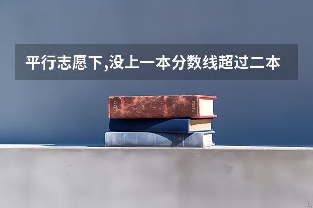 平行志愿下,没上一本分数线超过二本分数线的能补报一本B吗