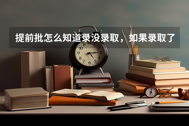 提前批怎么知道录没录取，如果录取了，本科第一批还可以报吗