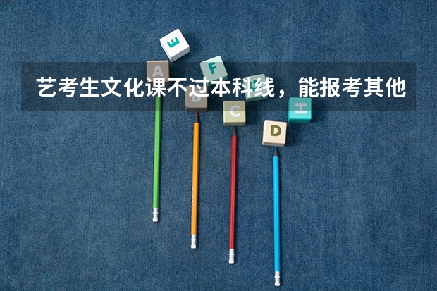 艺考生文化课不过本科线，能报考其他省份吗？