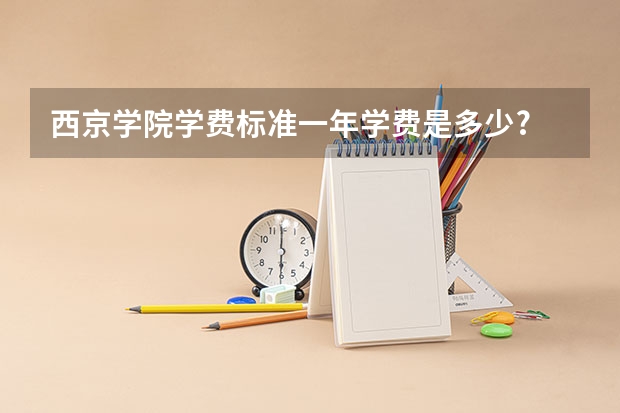 西京学院学费标准一年学费是多少?