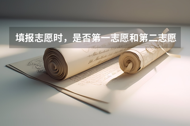 填报志愿时，是否第一志愿和第二志愿都要报？具体有什么技巧？
