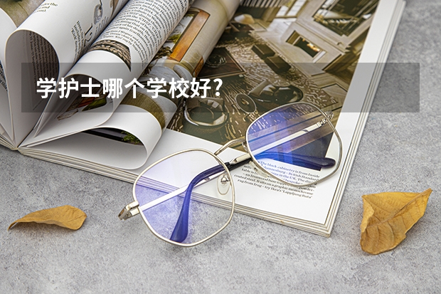 学护士哪个学校好?