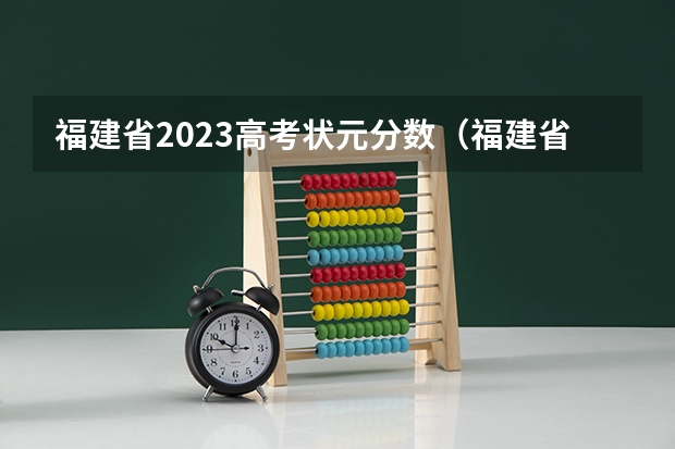 福建省2023高考状元分数（福建省高考分数段从到，谢谢！）